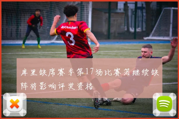 库里缺席赛季第17场比赛若继续缺阵将影响评奖资格