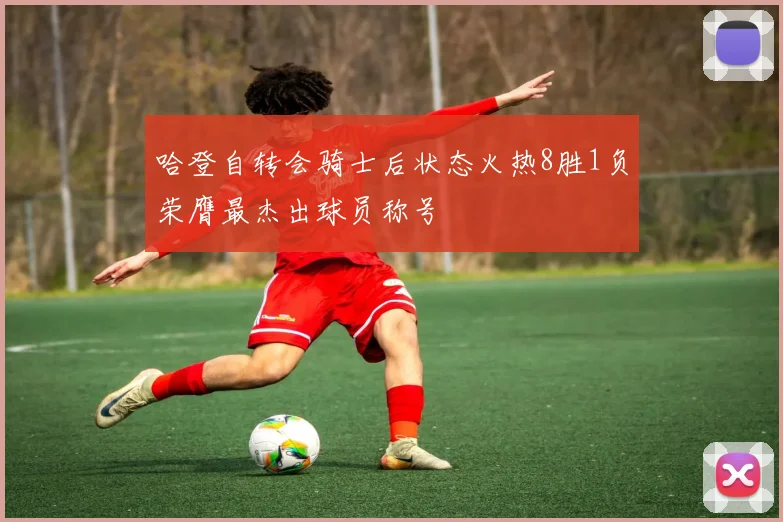 哈登自转会骑士后状态火热8胜1负荣膺最杰出球员称号